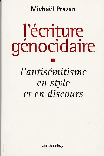 L'Écriture génocidaire: L'Antisémitisme en style et en discours, de l'affaire Dreyfus au 11 septembre 2001