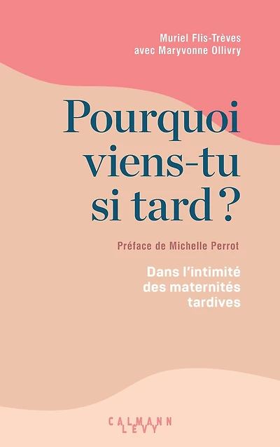 Pourquoi viens-tu si tard ?: Dans l'intimité des maternités tardives