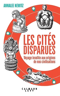 Les Cités disparues: Voyage insolite aux origines de nos civilisations
