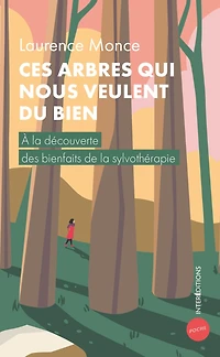 Ces arbres qui nous veulent du bien: A la découverte des bienfaits de la sylvothérapie