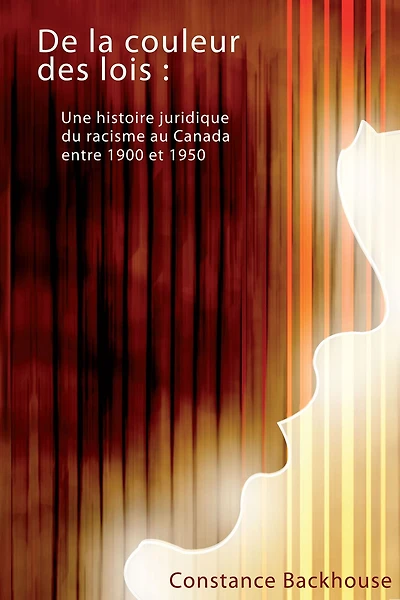 De la couleur des lois: Une histoire juridique du racisme au Canada entre 1900 et 1950