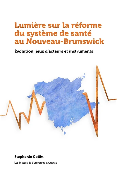 Lumière sur la réforme du système de santé au Nouveau-Brunswick: Évolution, jeux d'acteurs et instruments