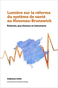 Lumière sur la réforme du système de santé au Nouveau-Brunswick: Évolution, jeux d'acteurs et instruments