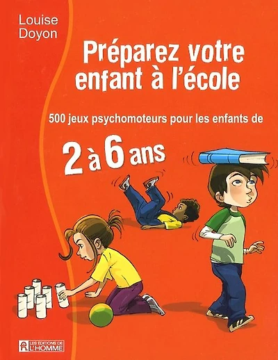 Préparez votre enfant à l'école: 500 jeux psychomoteur pour les enfant de 2 à 6 ans