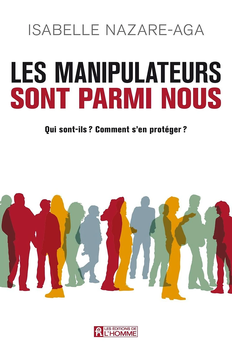 Les manipulateurs sont parmi nous: Qui sont-ils? Comment s'en protéger?