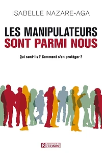 Les manipulateurs sont parmi nous: Qui sont-ils? Comment s'en protéger?