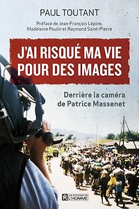 J'ai risqué ma vie pour des images: Derrière la caméra de Patrice Massenet