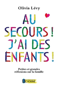 Au secours! J'ai des enfants!: Petites et grandes réflexions sur la famille