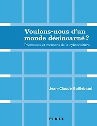 Voulons-nous d'un monde désincarné??: Promesses et menaces de la cyberculture