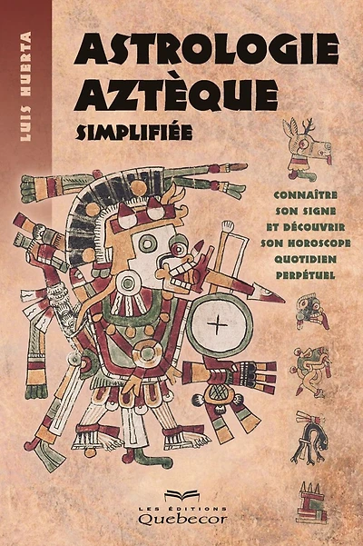 Astrologie aztèque simplifiée: Connaître son signe et découvrir son horoscope quotidien perpétuel