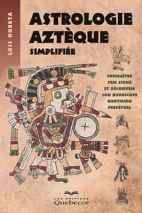 Astrologie aztèque simplifiée: Connaître son signe et découvrir son horoscope quotidien perpétuel
