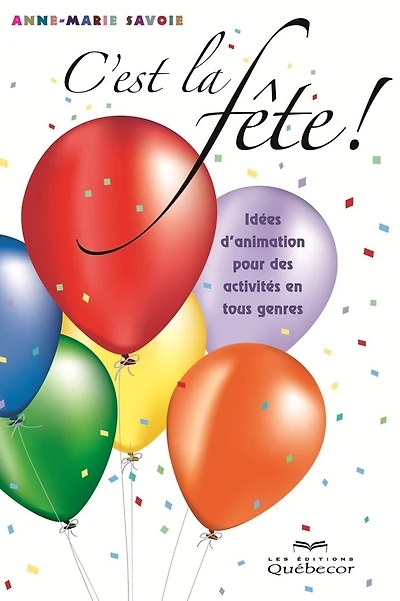 C'est la fête!: Idées d'animation pour des activités en tous genres