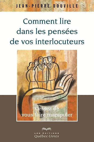Comment lire dans les pensées de vos interlocuteurs: Cessez de vous faire manipuler