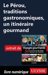 Le Pérou, traditions gastronomiques, un itinéraire gourmand