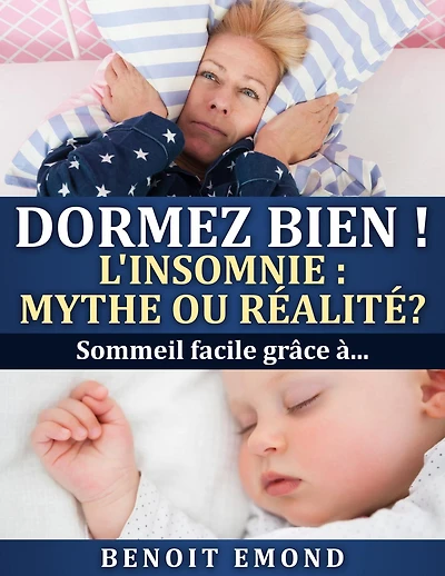 DORMEZ BIEN! L'INSOMNIE : MYTHE OU RÉALITÉ?: sommeil facile grâce à...