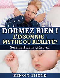 DORMEZ BIEN! L'INSOMNIE : MYTHE OU RÉALITÉ?: sommeil facile grâce à...