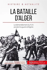 La bataille d'Alger: Le démentèlement du FLN pendant la guerre d'Algérie