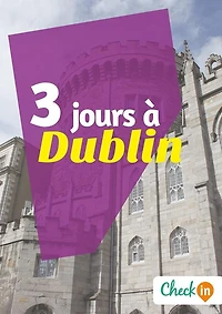 3 jours à Dublin: Un guide touristique avec des cartes, des bons plans et les itinéraires indispensables