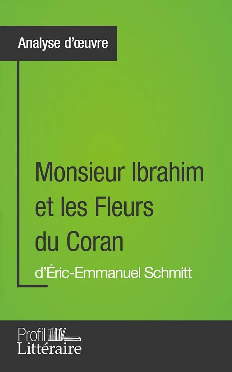 Monsieur Ibrahim et les Fleurs du Coran d'Éric-Emmanuel Schmitt (Analyse approfondie): Approfondissez votre lecture de cette ouvre avec notre profil littéraire (résumé, fiche de lecture et axes de lecture)