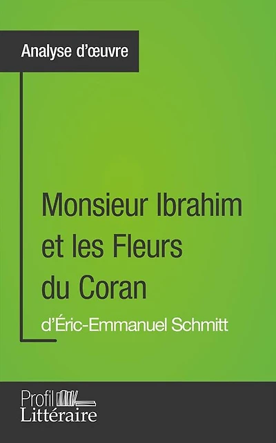 Monsieur Ibrahim et les Fleurs du Coran d'Éric-Emmanuel Schmitt (Analyse approfondie): Approfondissez votre lecture de cette ouvre avec notre profil littéraire (résumé, fiche de lecture et axes de lecture)