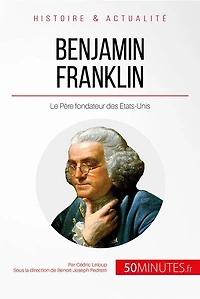 Benjamin Franklin: Le Père fondateur des États-Unis