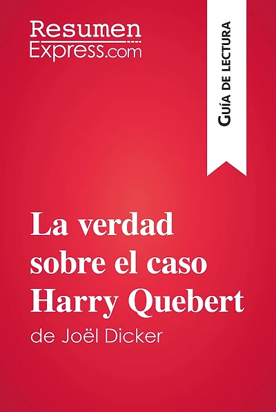 La verdad sobre el caso Harry Quebert de Joël Dicker (Guía de lectura): Resumen y análisis completo
