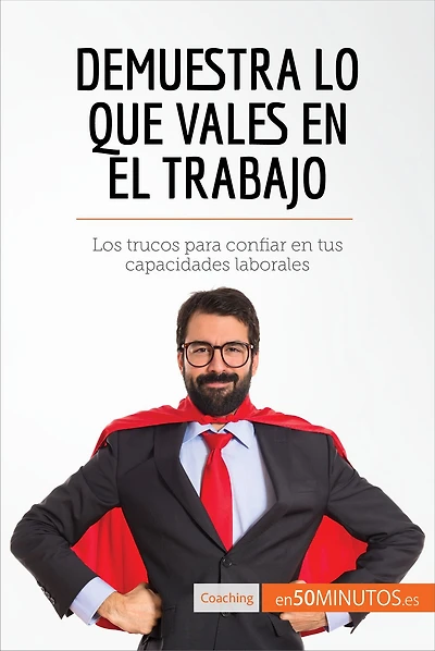 Demuestra lo que vales en el trabajo: Los trucos para confiar en tus capacidades laborales