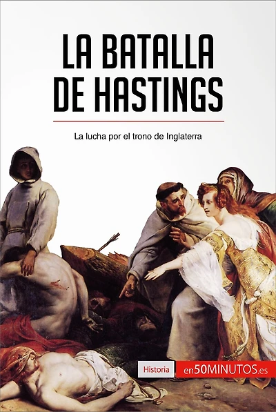 La batalla de Hastings: La lucha por el trono de Inglaterra