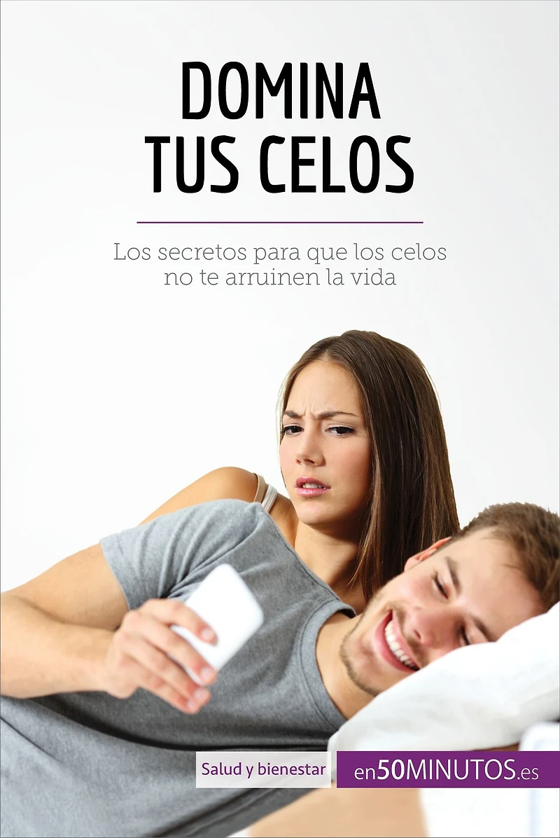 Domina tus celos: Los secretos para que los celos no te arruinen la vida