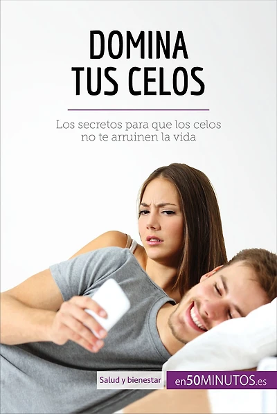 Domina tus celos: Los secretos para que los celos no te arruinen la vida