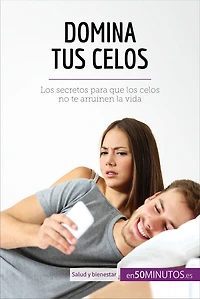 Domina tus celos: Los secretos para que los celos no te arruinen la vida