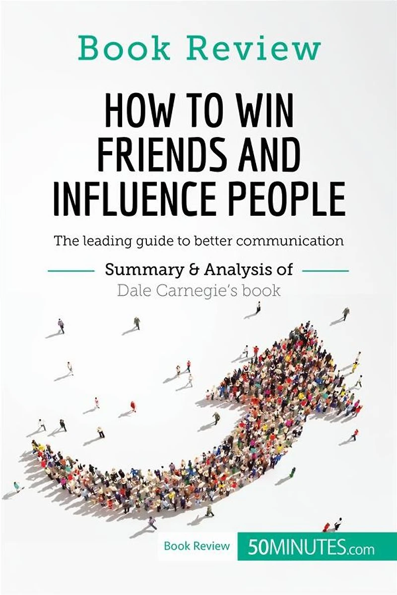 How to Win Friends and Influence People by Dale Carnegie: The leading guide to better communication