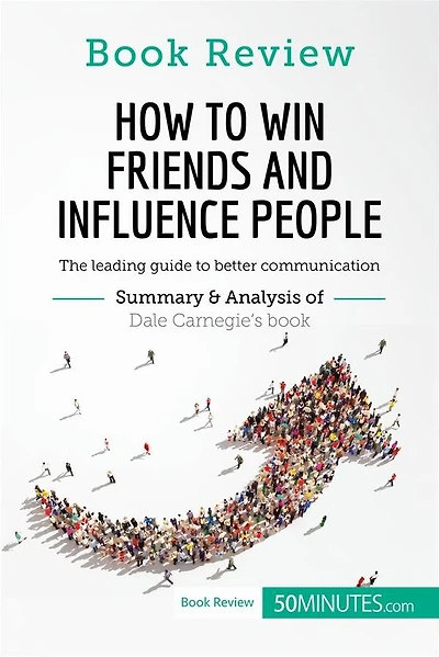 How to Win Friends and Influence People by Dale Carnegie: The leading guide to better communication
