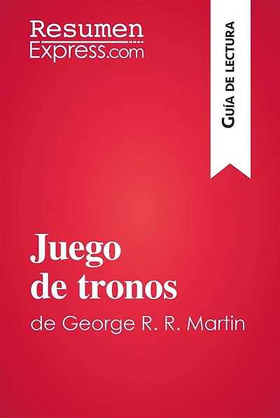 Juego de tronos de George R. R. Martin (Guía de lectura): Resumen y análisis completo