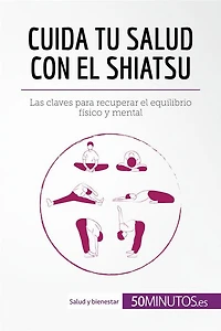 Cuida tu salud con el shiatsu: Las claves para recuperar el equilibrio físico y mental