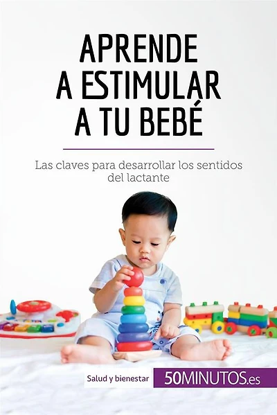 Aprende a estimular a tu bebé: Las claves para desarrollar los sentidos del lactante