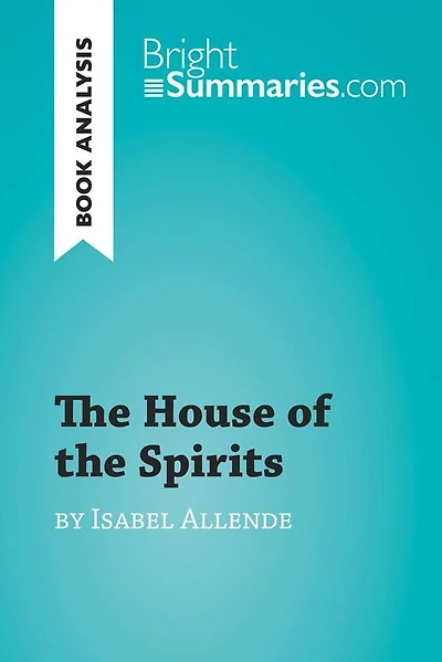 House of the Spirits by Isabel Allende (Book Analysis): Detailed Summary, Analysis and Reading Guide