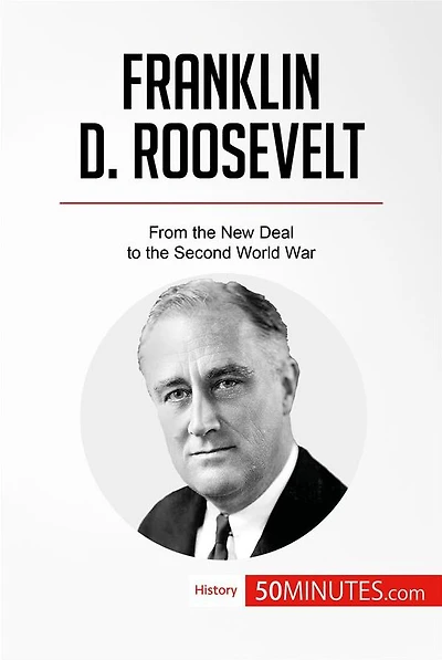 Franklin D. Roosevelt: From the New Deal to the Second World War
