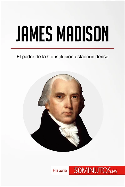 James Madison: El padre de la Constitución estadounidense