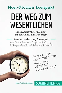 Der Weg zum Wesentlichen. Zusammenfassung & Analyse des Bestsellers von Stephen R. Covey, A. Roger Merrill und Rebecca R. Merrill: Ein unverzichtbarer Ratgeber für optimales Zeitmanagement