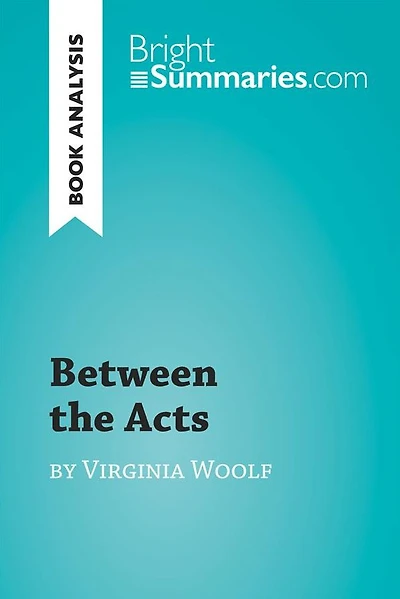 Between the Acts by Virginia Woolf (Book Analysis): Detailed Summary, Analysis and Reading Guide