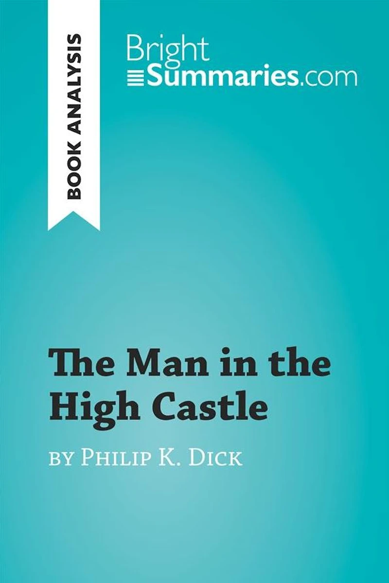 Man in the High Castle by Philip K. Dick (Book Analysis): Detailed Summary, Analysis and Reading Guide