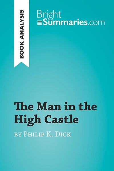 Man in the High Castle by Philip K. Dick (Book Analysis): Detailed Summary, Analysis and Reading Guide
