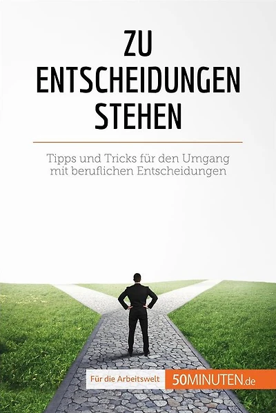 Zu Entscheidungen stehen: Tipps und Tricks für den Umgang mit beruflichen Entscheidungen