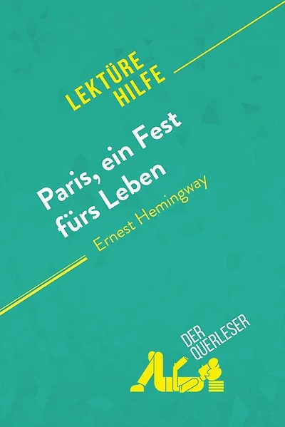 Paris, ein Fest fürs Leben von Ernest Hemingway (Lektürehilfe): Detaillierte Zusammenfassung, Personenanalyse und Interpretation