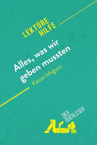 Alles, was wir geben mussten von Kazuo Ishiguro (Lektürehilfe): Detaillierte Zusammenfassung, Personenanalyse und Interpretation