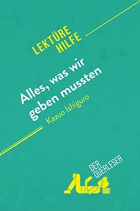 Alles, was wir geben mussten von Kazuo Ishiguro (Lektürehilfe): Detaillierte Zusammenfassung, Personenanalyse und Interpretation
