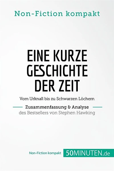 Eine kurze Geschichte der Zeit. Zusammenfassung & Analyse des Bestsellers von Stephen Hawking: Vom Urknall bis zu Schwarzen Löchern