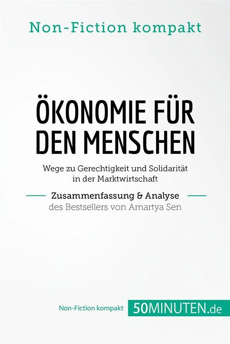 Ökonomie für den Menschen. Zusammenfassung & Analyse des Bestsellers von Amartya Sen: Wege zu Gerechtigkeit und Solidarität in der Marktwirtschaft