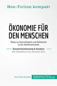 Ökonomie für den Menschen. Zusammenfassung & Analyse des Bestsellers von Amartya Sen: Wege zu Gerechtigkeit und Solidarität in der Marktwirtschaft